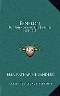 Fenelon: His Friends and His Enemies 1651-1715 (Hardcover)