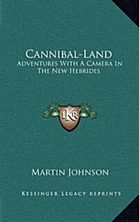 Cannibal-Land: Adventures with a Camera in the New Hebrides (Hardcover)