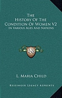 The History of the Condition of Women V2: In Various Ages and Nations (Hardcover)