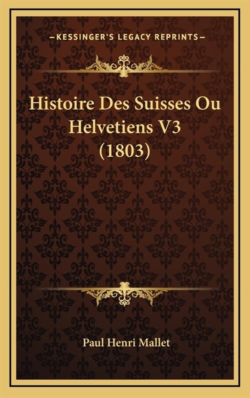 Histoire Des Suisses Ou Helvetiens V3 (1803) (Hardcover)
