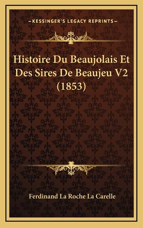 Histoire Du Beaujolais Et Des Sires de Beaujeu V2 (1853) (Hardcover)