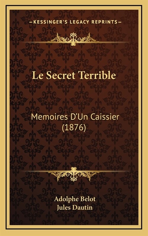 Le Secret Terrible: Memoires DUn Caissier (1876) (Hardcover)