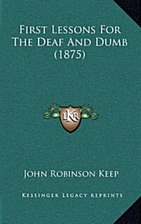 First Lessons for the Deaf and Dumb (1875) (Hardcover)