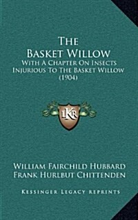 The Basket Willow: With a Chapter on Insects Injurious to the Basket Willow (1904) (Hardcover)