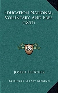 Education National, Voluntary, and Free (1851) (Hardcover)