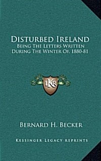 Disturbed Ireland: Being the Letters Written During the Winter Of, 1880-81 (Hardcover)