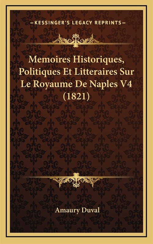 Memoires Historiques, Politiques Et Litteraires Sur Le Royaume de Naples V4 (1821) (Hardcover)