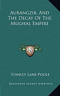 Aurangzib, and the Decay of the Mughal Empire (Hardcover)