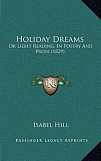 Holiday Dreams: Or Light Reading, in Poetry and Prose (1829) (Hardcover)