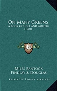 On Many Greens: A Book of Golf and Golfers (1901) (Hardcover)