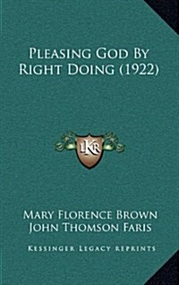 Pleasing God by Right Doing (1922) (Hardcover)