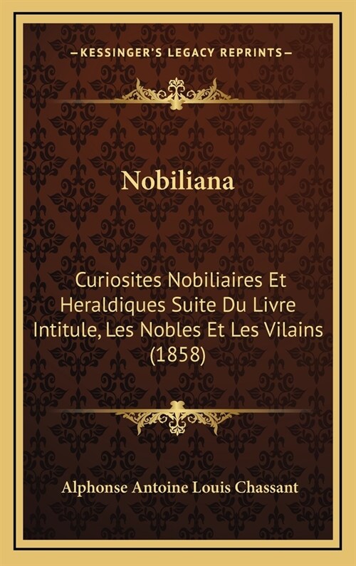 Nobiliana: Curiosites Nobiliaires Et Heraldiques Suite Du Livre Intitule, Les Nobles Et Les Vilains (1858) (Hardcover)