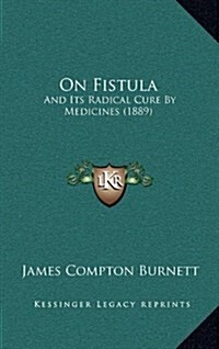On Fistula: And Its Radical Cure by Medicines (1889) (Hardcover)