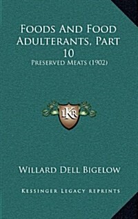 Foods and Food Adulterants, Part 10: Preserved Meats (1902) (Hardcover)