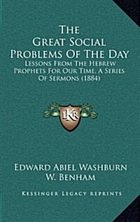 The Great Social Problems of the Day: Lessons from the Hebrew Prophets for Our Time, a Series of Sermons (1884) (Hardcover)