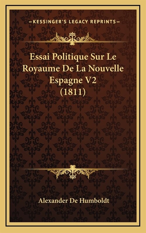 Essai Politique Sur Le Royaume de La Nouvelle Espagne V2 (1811) (Hardcover)