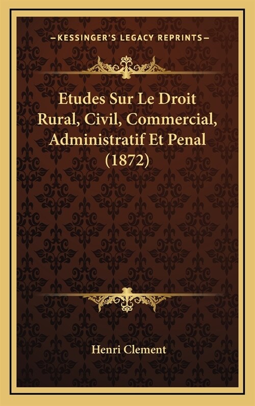 Etudes Sur Le Droit Rural, Civil, Commercial, Administratif Et Penal (1872) (Hardcover)