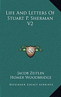 Life and Letters of Stuart P. Sherman V2 (Hardcover)