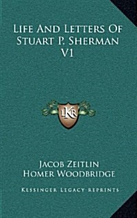 Life and Letters of Stuart P. Sherman V1 (Hardcover)