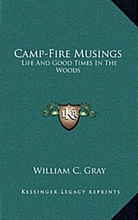 Camp-Fire Musings: Life and Good Times in the Woods (Hardcover)