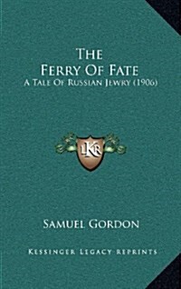 The Ferry of Fate: A Tale of Russian Jewry (1906) (Hardcover)