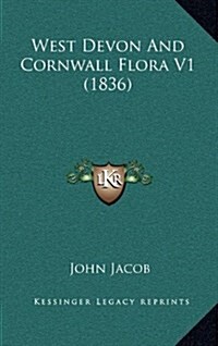 West Devon and Cornwall Flora V1 (1836) (Hardcover)