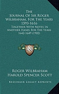 The Journal of Sir Roger Wilbraham, for the Years 1593-1616: Together with Notes in Another Hand, for the Years 1642-1649 (1902) (Hardcover)