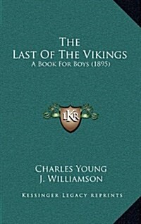 The Last of the Vikings: A Book for Boys (1895) (Hardcover)