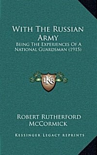 With the Russian Army: Being the Experiences of a National Guardsman (1915) (Hardcover)