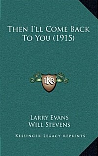 Then Ill Come Back to You (1915) (Hardcover)