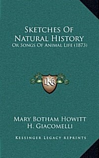 Sketches of Natural History: Or Songs of Animal Life (1873) (Hardcover)