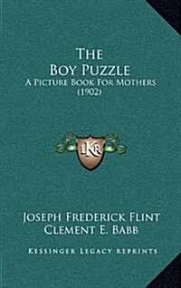 The Boy Puzzle: A Picture Book for Mothers (1902) (Hardcover)