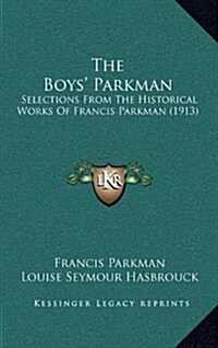 The Boys Parkman: Selections from the Historical Works of Francis Parkman (1913) (Hardcover)