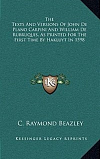 The Texts and Versions of John de Plano Carpini and William de Rubruquis, as Printed for the First Time by Hakluyt in 1598 (Hardcover)