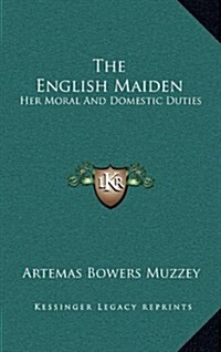 The English Maiden: Her Moral and Domestic Duties (Hardcover)