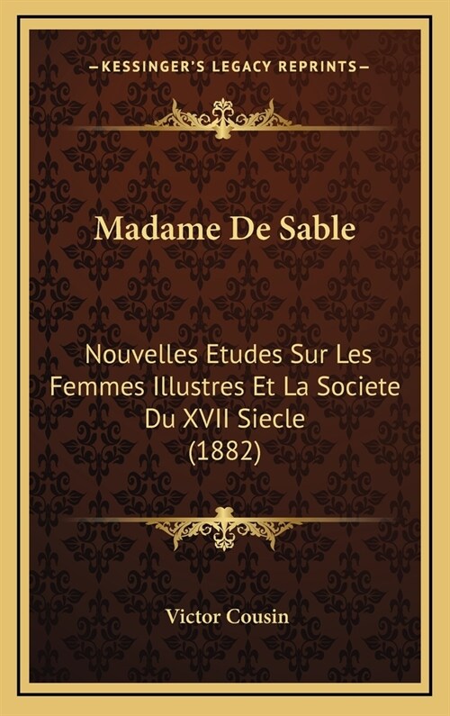 Madame de Sable: Nouvelles Etudes Sur Les Femmes Illustres Et La Societe Du XVII Siecle (1882) (Hardcover)