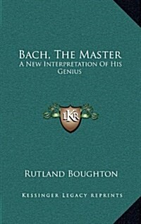 Bach, the Master: A New Interpretation of His Genius (Hardcover)
