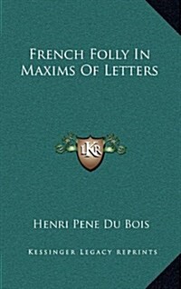 French Folly in Maxims of Letters (Hardcover)