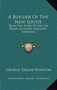 A Builder of the New South: Being the Story of the Life Work of Daniel Augustus Tompkins (Hardcover)