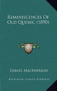 Reminiscences of Old Quebec (1890) (Hardcover)