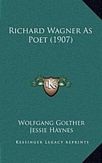 Richard Wagner as Poet (1907) (Hardcover)