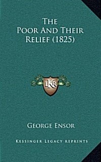 The Poor and Their Relief (1825) (Hardcover)