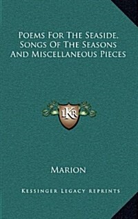 Poems for the Seaside, Songs of the Seasons and Miscellaneous Pieces (Hardcover)