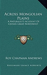 Across Mongolian Plains: A Naturalists Account of Chinas Great Northwest (Hardcover)