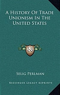 A History of Trade Unionism in the United States (Hardcover)