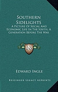 Southern Sidelights: A Picture of Social and Economic Life in the South, a Generation Before the War (Hardcover)