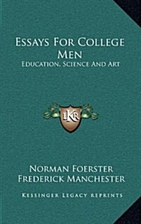 Essays for College Men: Education, Science and Art (Hardcover)