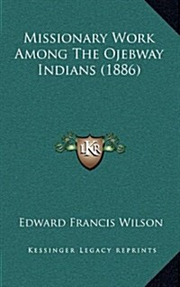 Missionary Work Among the Ojebway Indians (1886) (Hardcover)