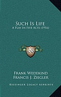 Such Is Life: A Play in Five Acts (1916) (Hardcover)