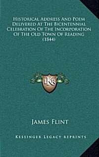 Historical Address and Poem Delivered at the Bicentennial Celebration of the Incorporation of the Old Town of Reading (1844) (Hardcover)